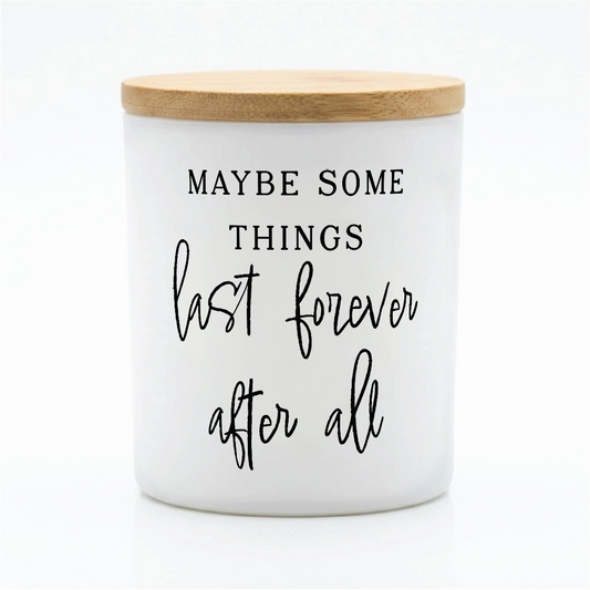 Maybe Some Things Last Forever Candle | 12 oz Jar